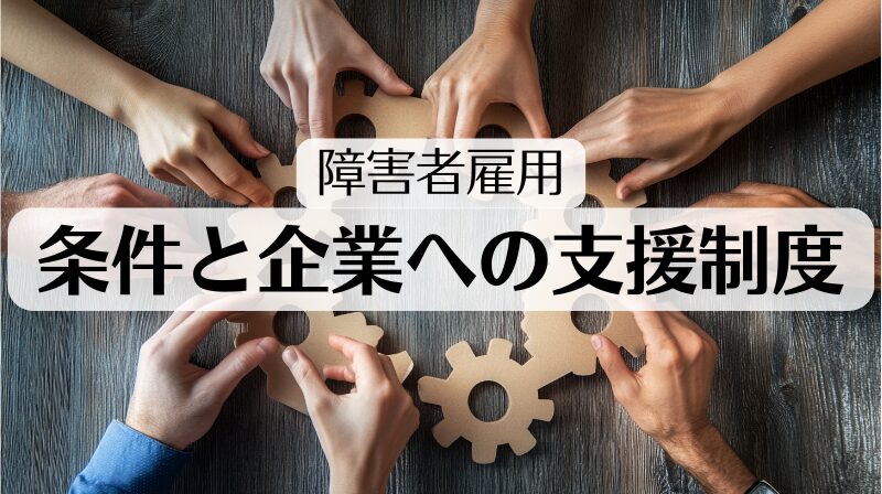 障害者雇用をする条件と企業への支援制度についてまとめた記事のトップ画像です。